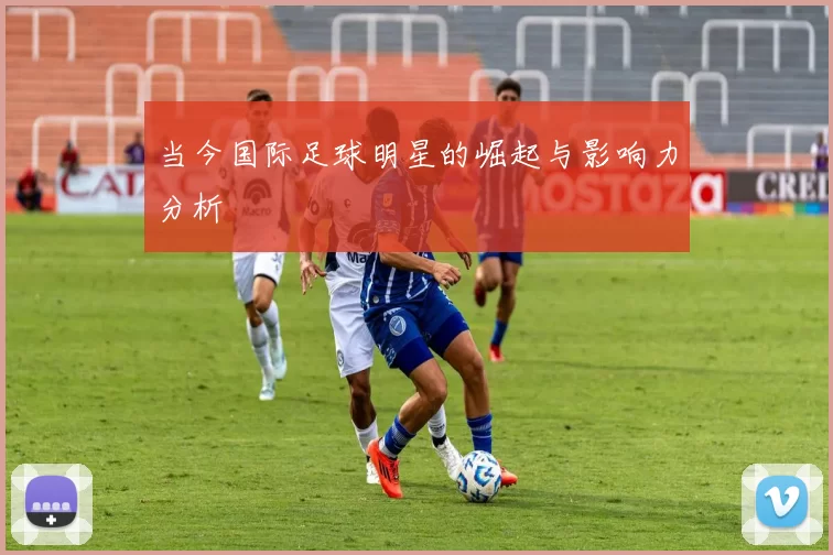当今国际足球明星的崛起与影响力分析