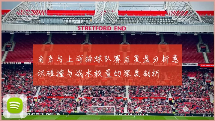 南京与上海排球队赛后复盘分析意识碰撞与战术较量的深度剖析