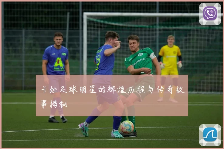 卡姓足球明星的辉煌历程与传奇故事揭秘