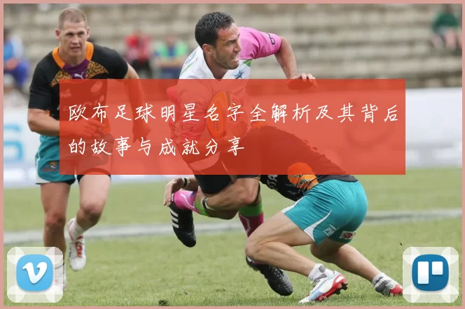 欧布足球明星名字全解析及其背后的故事与成就分享