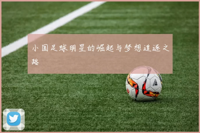小国足球明星的崛起与梦想追逐之路