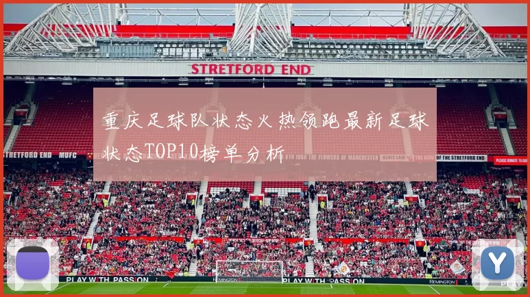 重庆足球队状态火热领跑最新足球状态TOP10榜单分析
