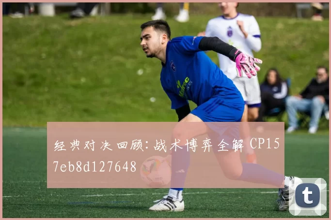经典对决回顾:战术博弈全解 CP157eb8d127648