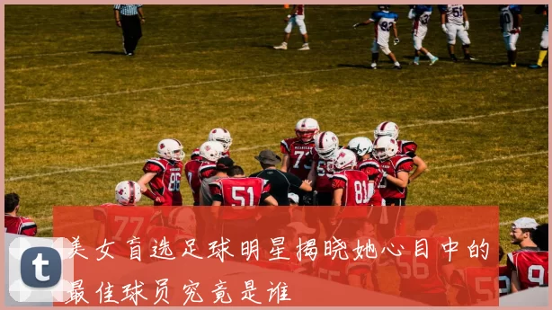 美女盲选足球明星揭晓她心目中的最佳球员究竟是谁