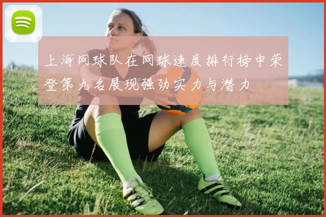 上海网球队在网球速度排行榜中荣登第九名展现强劲实力与潜力