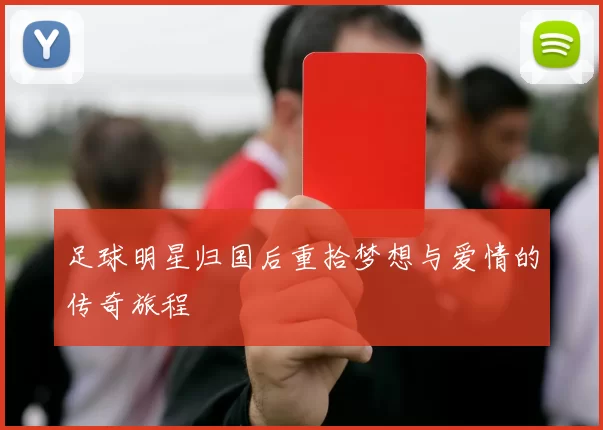 足球明星归国后重拾梦想与爱情的传奇旅程