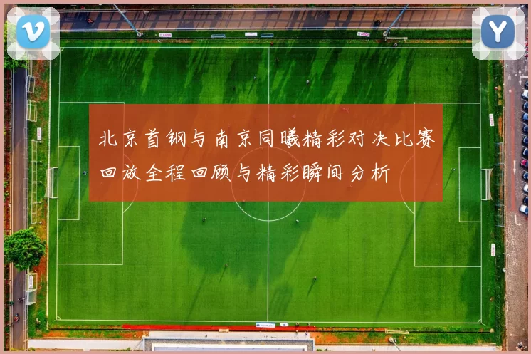 北京首钢与南京同曦精彩对决比赛回放全程回顾与精彩瞬间分析